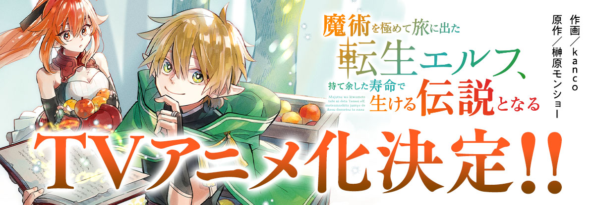TVアニメ化決定!!『魔術を極めて旅に出た転生エルフ、持て余した寿命で生ける伝説となる』©kanco・榊原モンショー／スターツ出版