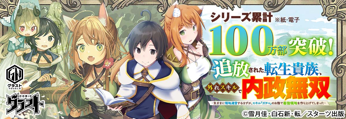 シリーズ累計100万部突破！『追放された転生貴族、外れスキルで内政無双～気ままに領地運営するはずが、スキル『ガチャ』のお陰で最強領地を作り上げてしまった～』　©『追放された転生貴族、外れスキルで内政無双～気ままに領地運営するはずが、スキル『ガチャ』のお陰で最強領地を作り上げてしまった～』作画・雪月佳　原作・白石新　キャラクター原案・転