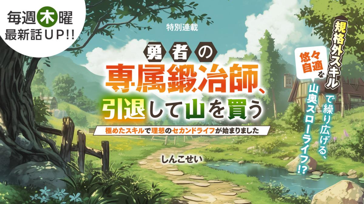 しんこせい さん書き下ろし！特別連載『勇者の専属鍛冶師、引退して山を買う～極めたスキルで理想のセカンドライフが始まりました～』の画像