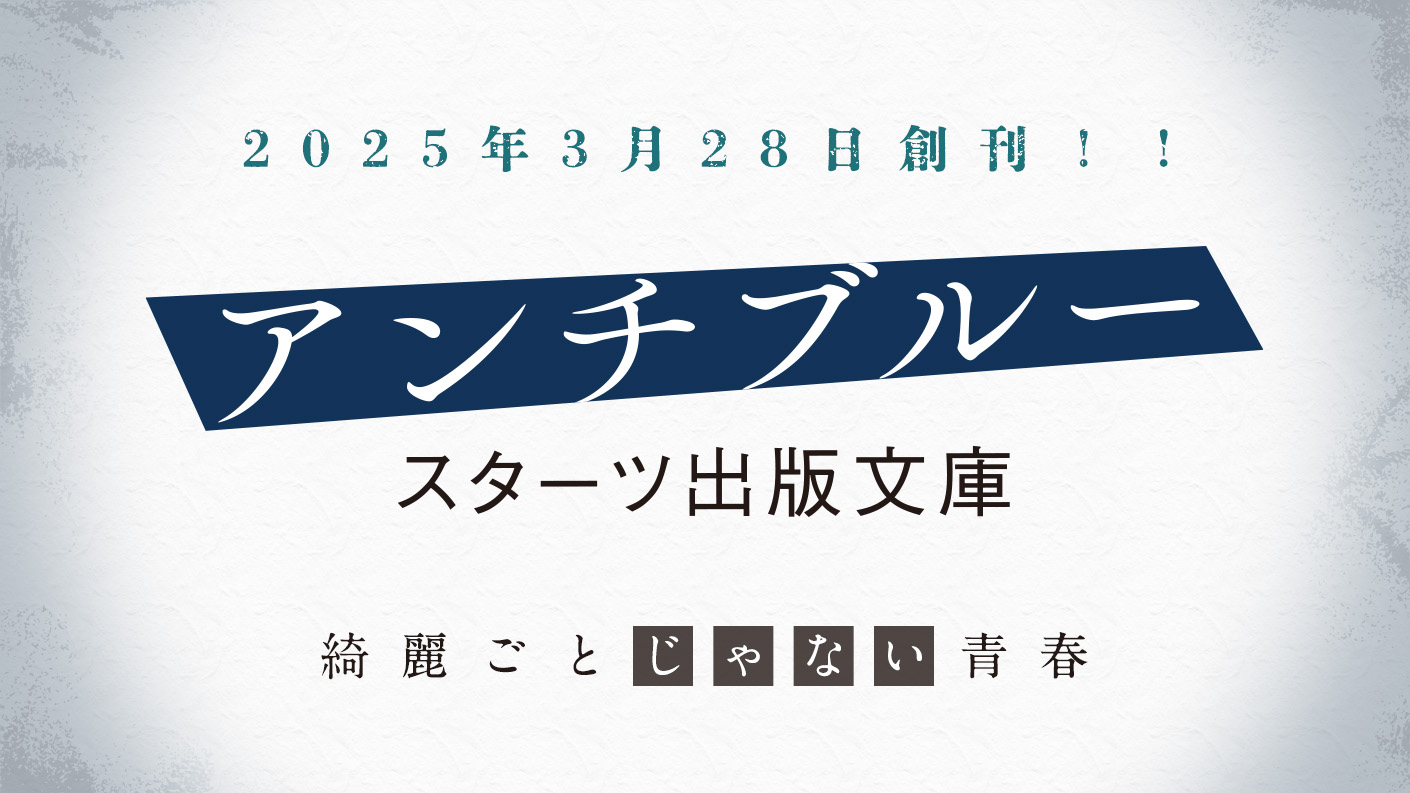 3月28日、新レーベル「スターツ出版文庫アンチブルー」創刊！ | 小説サイト スターツ出版文庫 byノベマ！