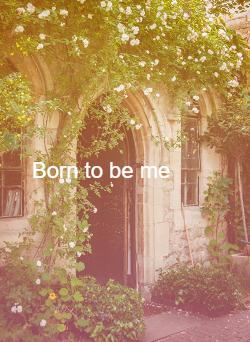 Born to be me