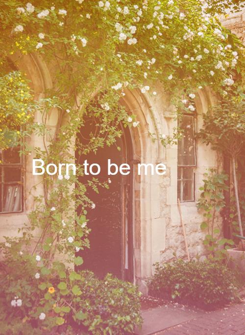 Born to be me
