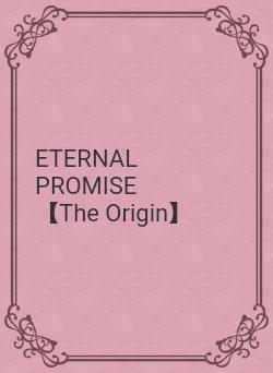 ETERNAL PROMISE　　【The Origin】