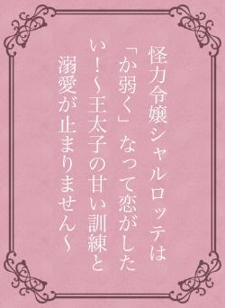 怪力令嬢シャルロッテは「か弱く」なって恋がしたい！〜王太子の甘い訓練と溺愛が止まりません〜