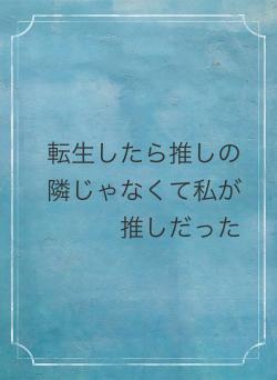 転生したら推しの隣じゃなくて私が推しだった