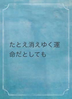 たとえ消えゆく運命だとしても