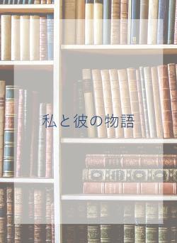 私と彼の物語