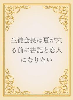 生徒会長は夏が来る前に書記と恋人になりたい