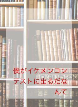 僕がイケメンコンテストに出るだなんて