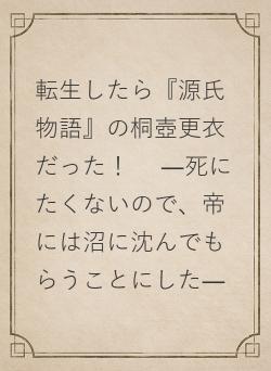 転生したら『源氏物語』の桐壺更衣だった！ 　―死にたくないので、帝には沼に沈んでもらうことにした―