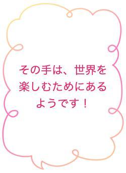 その手は、世界を楽しむためにあるようです！