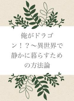 俺がドラゴン！？〜異世界で静かに暮らすための方法論