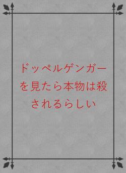 ドッペルゲンガーを見たら本物は殺されるらしい