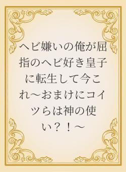 ヘビ嫌いの俺が屈指のヘビ好き皇子に転生して今これ〜おまけにコイツらは神の使い？！〜