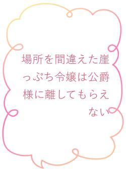 場所を間違えた崖っぷち令嬢は公爵様に離してもらえない