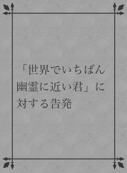 「世界でいちばん幽霊に近い君」に対する告発