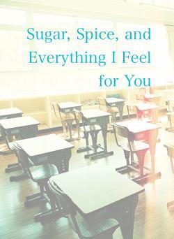 Sugar, Spice, and Everything I Feel for You