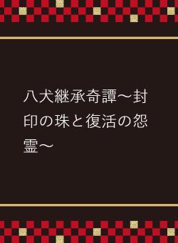 八犬継承奇譚～封印の珠と復活の怨霊～