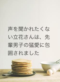 声を聞かれたくない立花さんは、先輩男子の猛愛に包囲されました