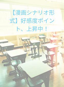 【漫画シナリオ形式】好感度ポイント、上昇中!