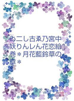 ゐ二し古ゑ乃宮中妖りんレん花恋絵巻＊月花藍鈴草の章＊