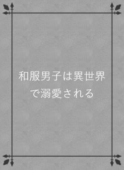和服男子は異世界で溺愛される