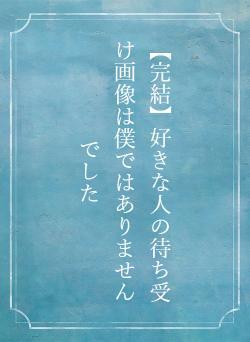 【完結】好きな人の待ち受け画像は僕ではありませんでした