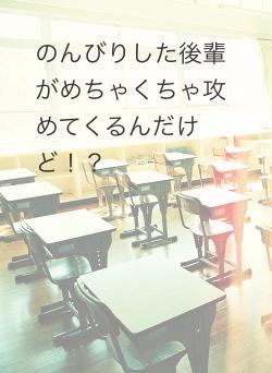 のんびりした後輩がめちゃくちゃ攻めてくるんだけど！？