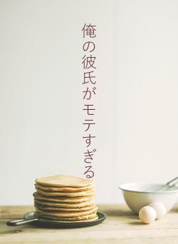 俺の彼氏がモテすぎる