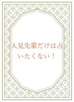 人見先輩だけは占いたくない!
