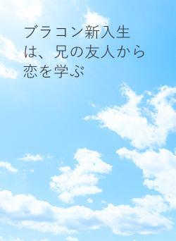 ブラコン新入生は、兄の友人から恋を学ぶ