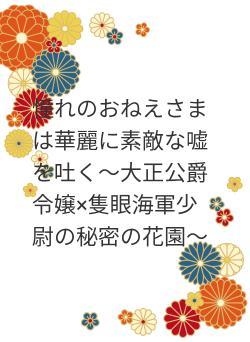 憧れのおねえさまは華麗に素敵な嘘を吐く～大正公爵令嬢×隻眼海軍少尉の秘密の花園～