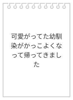可愛がってた幼馴染がかっこよくなって帰ってきました
