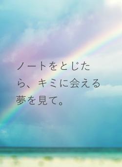 ノートをとじたら、キミに会える夢を見て。