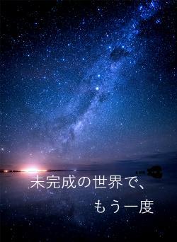 未完成の世界で、もう一度
