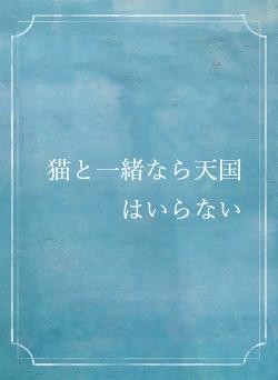 猫と一緒なら天国はいらない