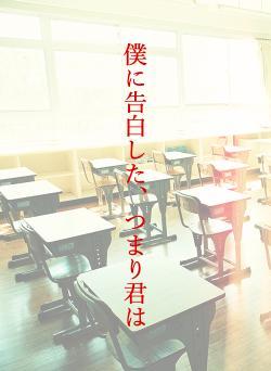 僕に告白した、つまり君は