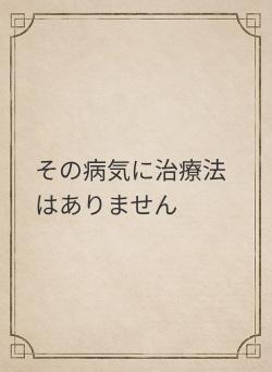 その病気に治療法はありません