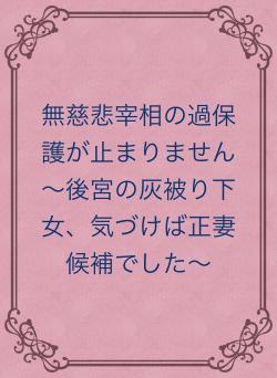 無慈悲宰相の過保護が止まりません ～後宮の灰被り下女、気づけば正妻候補でした～
