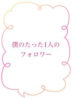 僕のたった1人のフォロワー