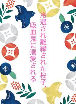 冷遇され離縁された桜子、吸血鬼に溺愛される