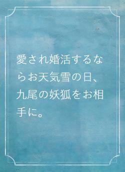 愛され婚活するならお天気雪の日、九尾の妖狐をお相手に。