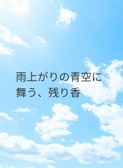 雨上がりの青空に舞う、残り香