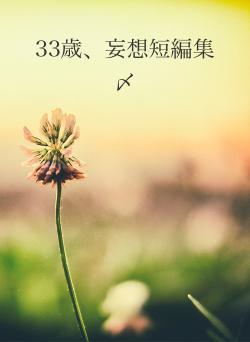 33歳、妄想短編集〆