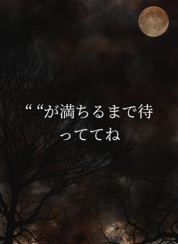 “    “が満ちるまで待っててね