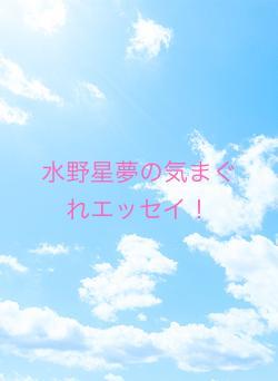 水野星夢の気まぐれエッセイ！