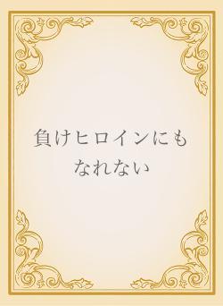 負けヒロインにもなれない