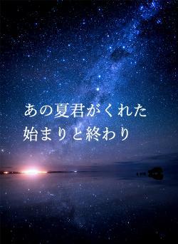 あの夏君がくれた               始まりと終わり