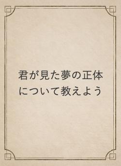 君が見た夢の正体について教えよう