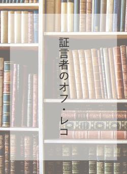 証言者のオフ・レコ